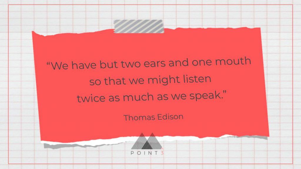 You have but two ears and one mouth so that we might listen twice as much as we speak